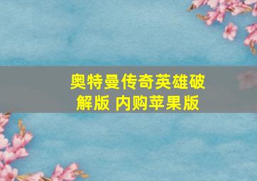 奥特曼传奇英雄破解版 内购苹果版